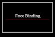 Foot Binding. What is beautiful? What is Foot Binding? Custom in China from the 10 th century to the 20 th century Women thought small feet were beautiful