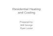 Residential Heating and Cooling Prepared by: Will George Ryan Lester