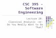CSC 395 – Software Engineering Lecture 28: Classical Analysis -or- Do You Really Want to Do That?
