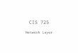 CIS 725 Network Layer. This layer provides communication between any two nodes Uniform addressing scheme independent of the network technology Network
