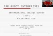 IOS Acceptance Test Bad Robot Enterprises 1 BAD ROBOT ENTERPRISES INTERNATIONAL ONLINE SURVEY (IOS) ACCEPTANCE TEST Roger Bacon Science Center, Room 328
