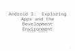 Android 3: Exploring Apps and the Development Environment Kirk Scott 1