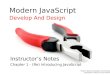 Modern JavaScript Develop And Design Instructor’s Notes Chapter 1 - (Re) Introducing JavaScript Modern JavaScript Design And Develop Copyright © 2012 by