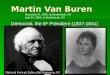 Martin Van Buren Democrat, the 8 th President (1837-1841) December 5, 1782, at Kinderhook, NY July 24, 1862, at Kinderhook, NY