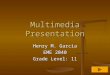 Multimedia Presentation Henry M. Garcia EME 2040 Grade Level: 11