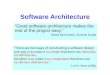 Software Architecture “Good software architecture makes the rest of the project easy.” Steve McConnell, Survival Guide “There are two ways of constructing