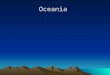 Oceania. Oceania The Pacific Islands or Oceania contains more than 25,000 islands and islets of 25 nations and territories across the Pacific IslandsThe