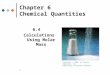 1 Chapter 6 Chemical Quantities 6.4 Calculations Using Molar Mass Copyright © 2008 by Pearson Education, Inc. Publishing as Benjamin Cummings