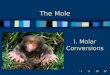 IIIIIIIV The Mole I. Molar Conversions What is the Mole? A counting number (like a dozen or a pair) Avogadro’s number 6.02  10 23 1 mole = 6.02  10