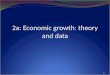 2a: Economic growth: theory and data 0. Growth: big questions, theoretical tools What does economic growth involve? Factor accumulation & productivity