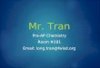 Mr. Tran Pre-AP Chemistry Room #281 Email: long.tran@fwisd.org