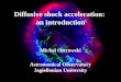 Diffusive shock acceleration: an introduction Michał Ostrowski Astronomical Observatory Jagiellonian University
