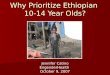 Why Prioritize Ethiopian 10-14 Year Olds? Jennifer Catino EngenderHealth October 9, 2007