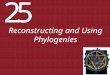 25 Reconstructing and Using Phylogenies. 25 Reconstructing and Using Phylogenies 25.1 What Is Phylogeny? 25.2 How Are Phylogenetic Trees Constructed?