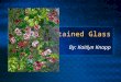 Stained Glass By: Kaitlyn Knapp. Who invented stained glass? How did they get the idea? Before recorded history, man learned to make glass and color it