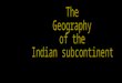 South Asia Geography of India SubcontinentIndia is in Asia but is considered a subcontinent because of how it juts out. North of India are huge mountain