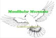 Mandibular Movement By S. Wanachantararak. Types of Movement Rotational movementRotational movement –Horizontal axis of rotation –Frontal (vertical) axis