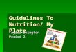 Guidelines To Nutrition/ My Plate Taylor Byington Period 2
