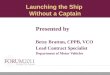 Launching the Ship Without a Captain Presented by Betsy Bratton, CPPB, VCO Lead Contract Specialist Department of Motor Vehicles