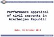 Performance appraisal of civil servants in Azerbaijan Republic Baku, 10 October 2012