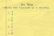 Do Now Write the fraction as a decimal. 1) 2) 3) 4)
