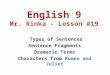English 9 Mr. Rinka - Lesson #19 Types of Sentences Sentence Fragments Dramatic Terms Characters from Romeo and Juliet