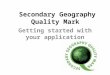Secondary Geography Quality Mark Getting started with your application