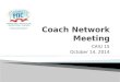 CAIU 15 October 14, 2014.  Introductions ◦ Name, District, School(s), Years as a coach  Announcements ◦ Schedule of network meetings for this year ◦