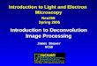 Introduction to Deconvolution Image Processing Introduction to Light and Electron Microscopy Neu259 Spring 2006 Spring 2006 James Bouwer UCSD