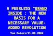 A PEERLESS “BRAND INSIDE”: THE NEW BASIS FOR A NECESSARY VALUE- ADDED REVOLUTION Tom Peters/11.08.2004
