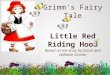 Grimm's Fairy Tale Little Red Riding Hood Based on the story by Jacob and Wilhelm Grimm