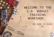 1 WELCOME TO THE S.A. BUDGET TRAINING WORKSHOP. BE SURE TO SIGN IN