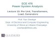 ECE 476 Power System Analysis Lecture 10: Per Unit, Transformers, Load, Generators Prof. Tom Overbye Dept. of Electrical and Computer Engineering University