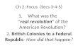 Ch 2 :Focus (Secs 3-4-5) 1.What was the “real revolution” of the American Revolution? 2. British Colonies to a Federal Republic- How did that happen?