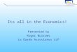 Its all in the Economics! Presented by Roger Burrows La Garde Associates LLP