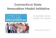 November 18, 2014 Connecticut State Innovation Model Initiative Presentation to the Health Care Cabinet