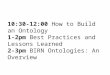 10:30-12:00 How to Build an Ontology 1-2pm Best Practices and Lessons Learned 2-3pm BIRN Ontologies: An Overview