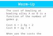 The cost of bowling at bowling alley A or B is a function of the number of games g. Cost A = 2.5g + 2 Cost B = 2g + 4 When are the costs the same?