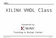 Introduction to VHDL VHDL Page 1 -1 XILINX VHDL Class XILINX VHDL Class Presented by Training & Design Center