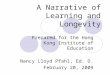 A Narrative of Learning and Longevity Prepared for the Hong Kong Institute of Education Nancy Lloyd Pfahl, Ed. D. February 20, 2009