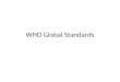WHO Global Standards. 5 Key Areas for Global Standards Program graduates Program graduates Program development and revision Program development and revision