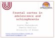 Frontal cortex in adolescence and schizophrenia By: Ksenia Khalaidovski Shwetha Kedilaya University of Bremen ksenia.khalaidovski@uni-bremen.de shwethakedilaya@gmail.com