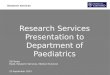 Research Services Research Services Presentation to Department of Paediatrics Gill Rowe Head, Research Services, Medical Sciences 23 September 2015