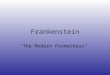 Frankenstein "The Modern Prometheus". According to the Greeks, Prometheus stole fire from the gods to give to the humans so they could improve their