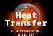 Heat CH 4 Prentice Hall p.115-117 CH 4 Prentice Hall p.115-117 Transfer