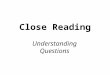 Close Reading Understanding Questions. What are understanding Questions? The ‘U’ code just asks you to explain the meaning of part of the text. You are