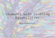 Students with Learning Disabilities Mathematics. Math Skills Development Learning readiness –Number instruction Classification, ordering, one-to-one correspondence