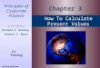 How To Calculate Present Values Principles of Corporate Finance Sixth Edition Richard A. Brealey Stewart C. Myers Lu Yurong Chapter 3 McGraw Hill/Irwin