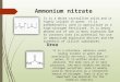 Ammonium nitrate It is a white crystalline solid and is highly soluble in water. It is predominantly used in agriculture as a high-nitrogen fertilizer
