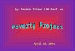 By: Daniele Sulano & Michael Lee April 20, 2001. 1. Poverty - The state of one who lacks a usual or socially acceptable amount of money or material possessions